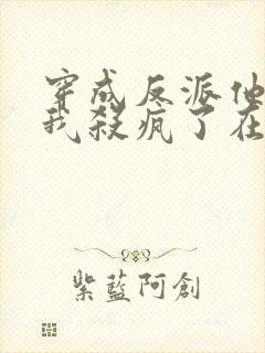 穿成反派他妈后我杀疯了在线小说