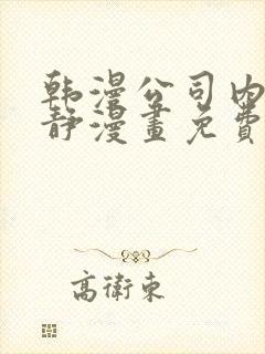 韩漫公司内部肃静漫画免费阅读