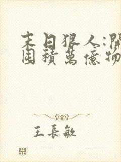 末日狠人:开局囤积万亿物资完结篇