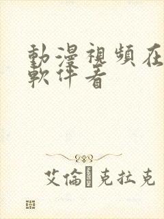 动漫视频在哪个软件看