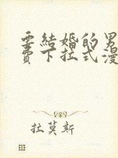 要结婚的男人免费下拉式漫画