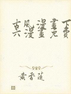 古风漫画下拉式六漫画免费的漫画