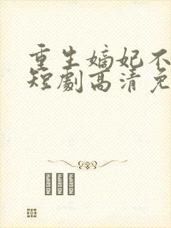 重生嫡妃不好惹短剧高清免费播放