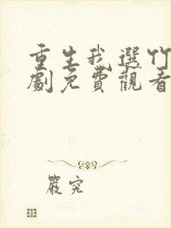 重生我选竹马短剧免费观看