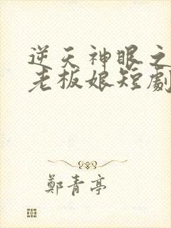 逆天神眼之绝世老板娘短剧免费观看全集