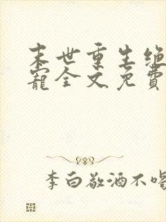 末世重生绝对独宠全文免费阅读