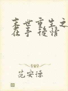 末世重生之空间在手 后情