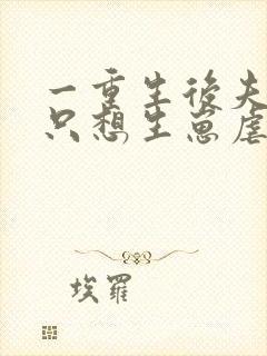 一重生后夫人她只想生崽虐渣