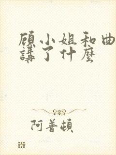 顾小姐和曲小姐讲了什么