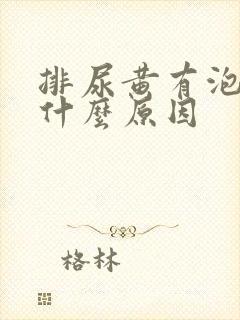 排尿黄有泡沫是什么原因