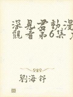 深见君动漫在线观看第6集免费