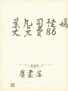 叶凡司徒嫣然全文免费86