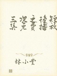 三次之后短剧全集免费播放