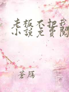 老板不把我当人小说免费阅读