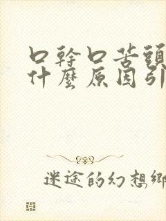 口干口苦头晕是什么原因引起的