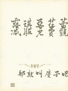 露琪亚花蕾无删减版免费观看最新版