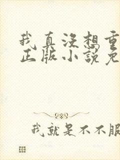 我真没想重生啊正版小说免费阅读