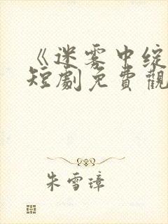 《迷雾中绽放》短剧免费观看全集