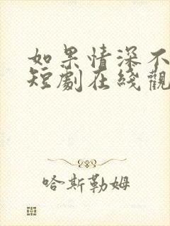 如果情深不可说短剧在线观看全集