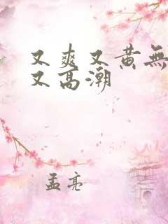 又爽又黄无遮挡又高潮