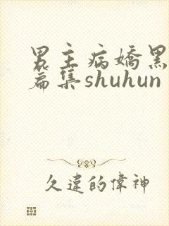 男主病娇黑化短篇集shuhun