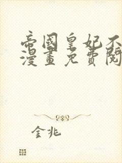 帝国皇妃不好当漫画免费阅读漫画