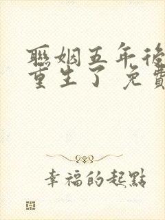 联姻五年后,她重生了 免费阅读