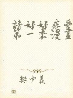 请好好疼爱里面第一季漫画在线看