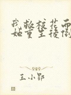 我救校花而死,她重生后倒追