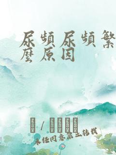 尿频尿频繁是什么原因