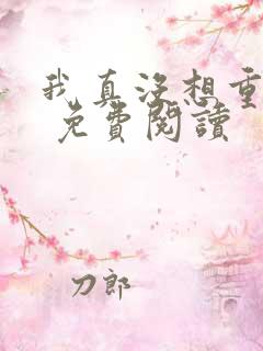 我真没想重生啊 免费阅读