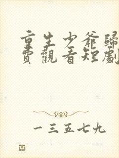 重生少爷归来免费观看短剧