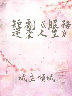 短剧《服务员的逆袭人生》