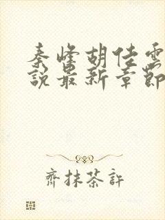 秦峰胡佳云的小说最新章节无弹窗