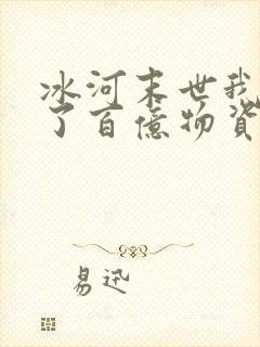 冰河末世我囤积了百亿物资最新章节