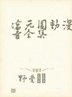 沧元图动漫免费看全集