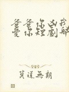 爸爸你凶我我也爱你短剧哪里能看