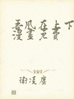 吾凰在上下拉式漫画免费