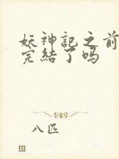 妖神记之前已经完结了吗