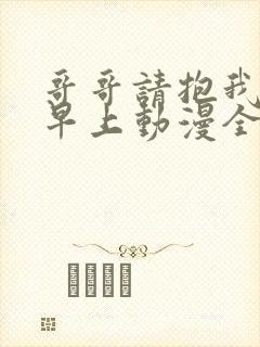 哥哥请抱我直到早上动漫全集免费观看