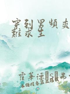 穿到男频爽文艰难求生