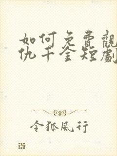 如何免费观看复仇千金短剧