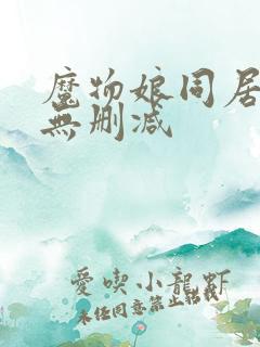 魔物娘同居日常无删减