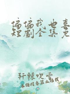 偏偏我也喜欢你短剧全集免费观看