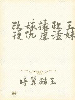 改嫁摄政王 我复仇虐渣妹