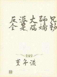 反派大师兄师妹全是病娇动态漫