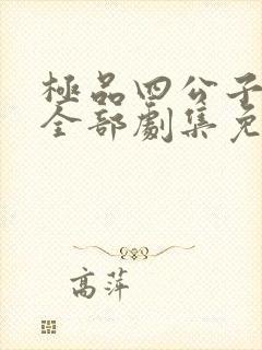 极品四公子短剧全部剧集免费观看