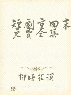 短剧重回末日前免费全集