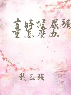 有时候尿骚味很重怎么办