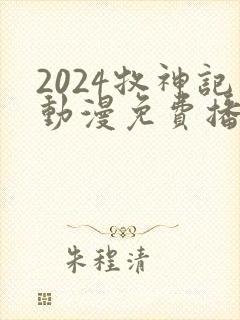 2024牧神记动漫免费播放
